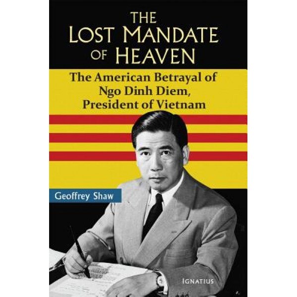 The Lost Mandate of Heaven: The American Betrayal of Ngo Dinh Diem, President of Vietnam, Geoffrey Shaw (Author)