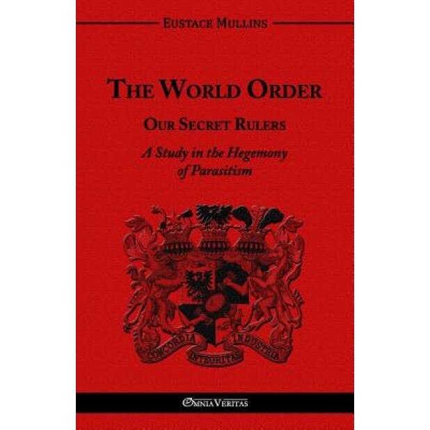 The World Order - Our Secret Rulers, Eustace Clarence Mullins (Author)
