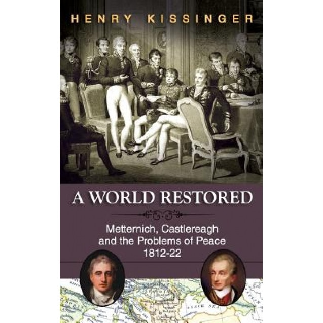 A World Restored: Metternich, Castlereagh and the Problems of Peace, 1812-22, Henry a. Kissinger (Author)