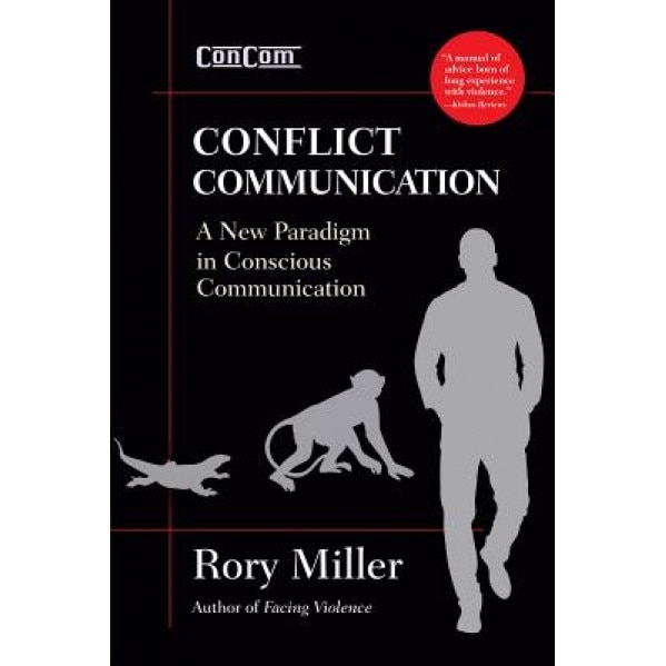 Conflict Communication: A New Paradigm in Conscious Communication, Rory Miller (Author)