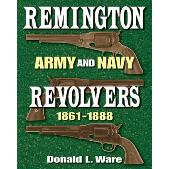Remington Army and Navy Revolvers, 1861-1888, Donald L. Ware (Author)