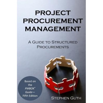Project Procurement Management: A Guide to Structured Procurements - Stephen Guth (Author) Project Procurement Management: A Guide to Structured Procurements - Stephen Guth (Author)