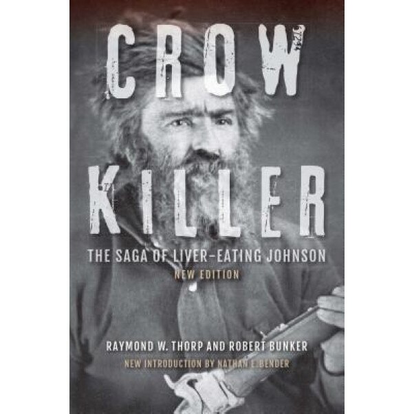 Crow Killer: The Saga of Liver-Eating Johnson, Raymond W. Thorp (Author)