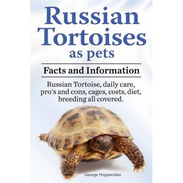 Russian Tortoises as Pets. Russian Tortoise: Facts and Information. Daily Care, Pro's and Cons, Cages, Costs, Diet, Breeding All Covered, George Hoppendale (Author)