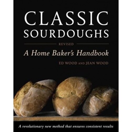 Classic Sourdoughs: A Home Baker's Handbook, Ed Wood (Author)