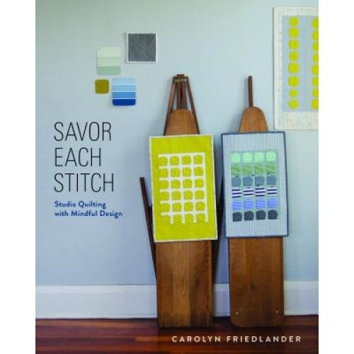 Savor Each Stitch: Studio Quilting with Mindful Design [With Pattern(s)], Carolyn Friedlander (Author)