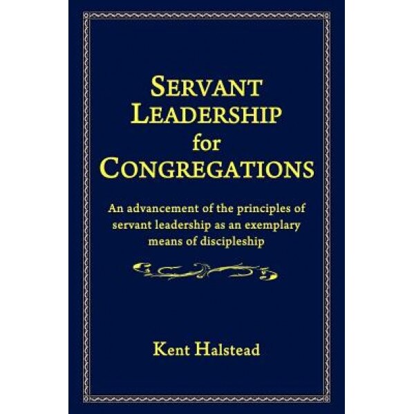 Servant Leadership for Congregations, Kent Halstead (Author)