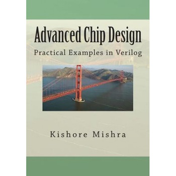 Advanced Chip Design, Practical Examples in Verilog - MR Kishore K. Mishra (Author) Advanced Chip Design, Practical Examples in Verilog - MR Kishore K. Mishra (Author)