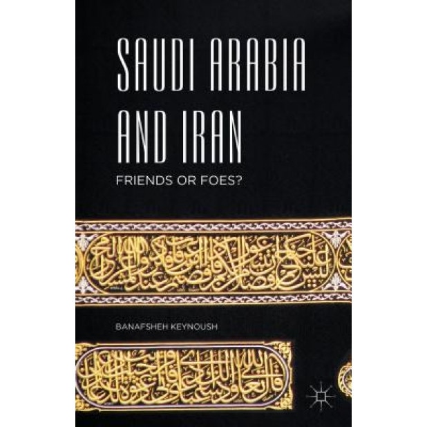 Saudi Arabia and Iran: Friends or Foes?, Banafsheh Keynoush (Author)