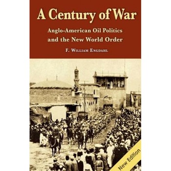 A Century of War: Anglo-American Oil Politics and the New World Order, F. William Engdahl (Author) A Century of War: Anglo-American Oil Politics and the New World Order, F. William Engdahl (Author)