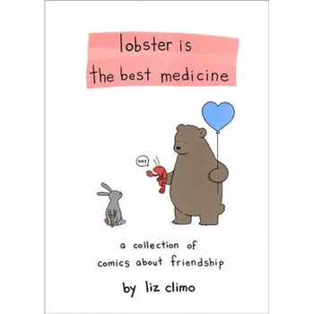 Lobster Is the Best Medicine: A Collection of Comics about Friendship, Liz Climo (Author) Lobster Is the Best Medicine: A Collection of Comics about Friendship, Liz Climo (Author)