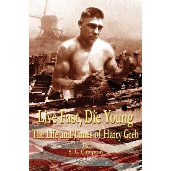Live Fast, Die Young the Life and Times of Harry Greb, Stephen Compton (Author)