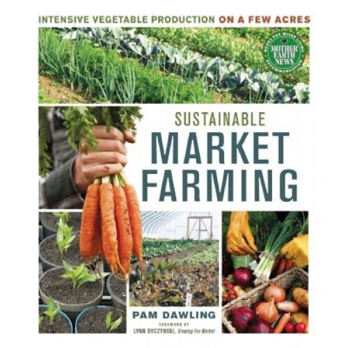 Sustainable Market Farming: Intensive Vegetable Production on a Few Acres, Pam Dawling (Author)
