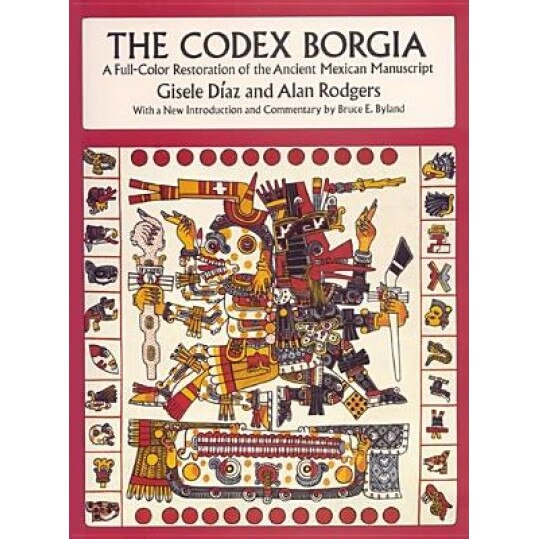 Codex Borgia: A Full-Color Restoration of the Ancient Mexican Manuscript, Alan Rodgers, Gisele Diaz