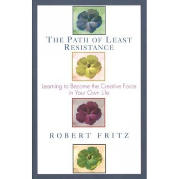 Path of Least Resistance: Learning to Become the Creative Force in Your Own Life, Robert Fritz Path of Least Resistance: Learning to Become the Creative Force in Your Own Life, Robert Fritz