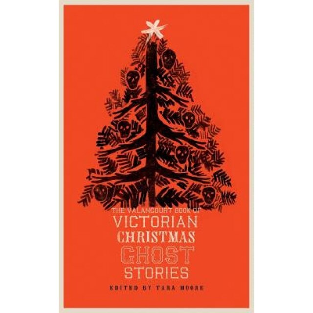 The Valancourt Book of Victorian Christmas Ghost Stories, Tara Moore (Editor)