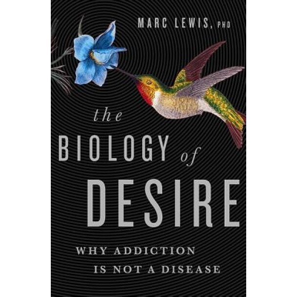 The Biology of Desire: Why Addiction Is Not a Disease, Marc Lewis (Author)