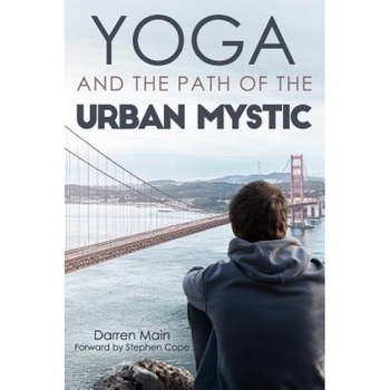 Yoga and the Path of the Urban Mystic: 4th Edition - Darren Main (Author) Yoga and the Path of the Urban Mystic: 4th Edition - Darren Main (Author)