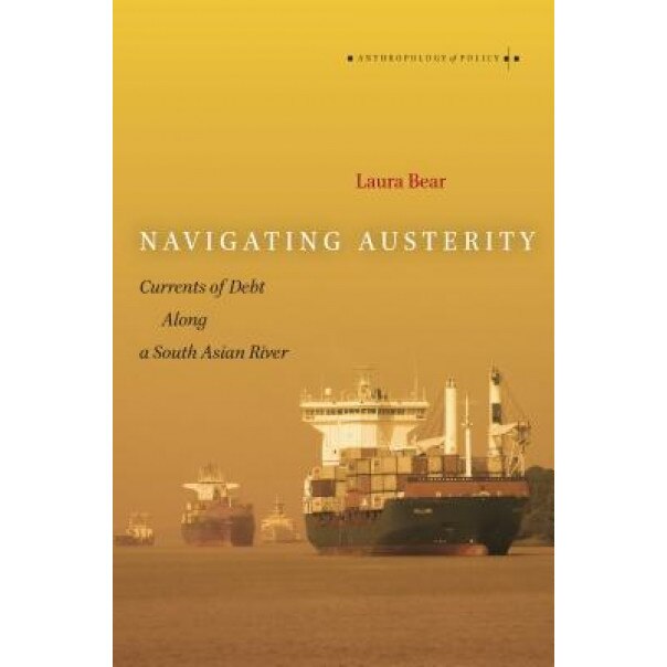 Navigating Austerity: Currents of Debt Along a South Asian River, Laura Bear (Author)