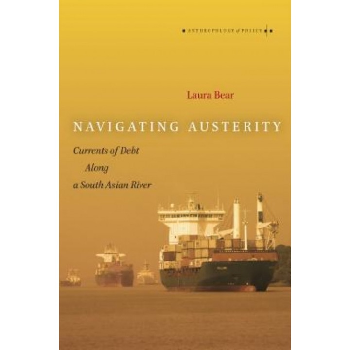 Navigating Austerity: Currents of Debt Along a South Asian River, Laura Bear (Author)