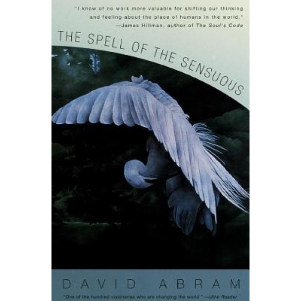The Spell of the Sensuous: Perception and Language in a More-Than-Human World, David Abram