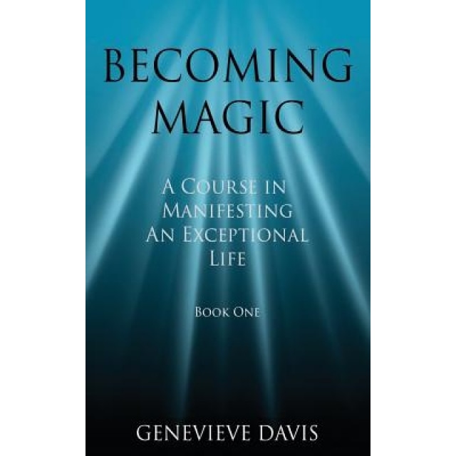 Becoming Magic: A Course in Manifesting an Exceptional Life (Book 1) - Genevieve Davis (Author)