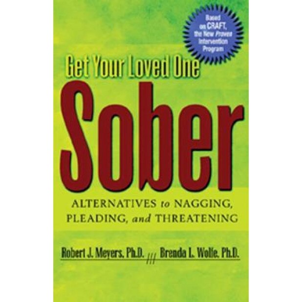 Get Your Loved One Sober: Alternatives to Nagging, Pleading, and Threatening., Robert J., PH. Meyers, Brenda L., PH.D. Wolfe