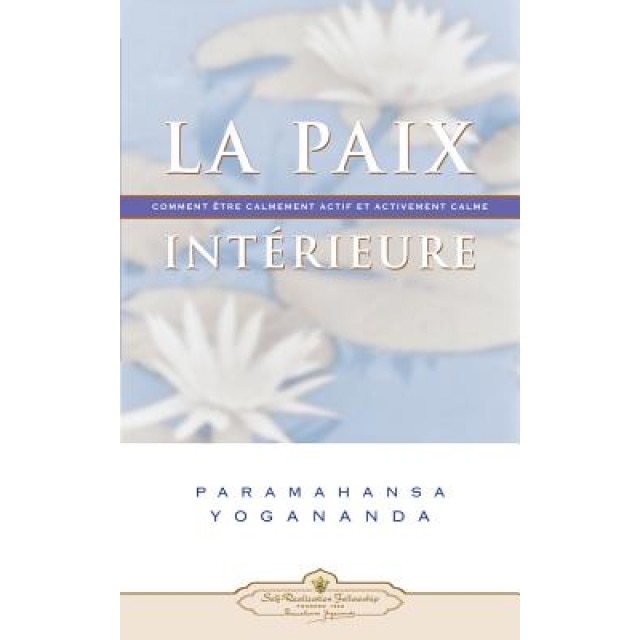 La Paix Interieure: Comment Tre Calmement Actif Et Activement Calme, Paramahansa Yogananda (Author)
