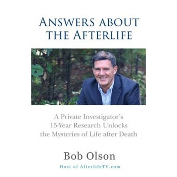 Answers about the Afterlife: A Private Investigator's 15-Year Research Unlocks the Mysteries of Life After Death - Bob Olson (Author) Answers about the Afterlife: A Private Investigator's 15-Year Research Unlocks the Mysteries of Life After Death - Bob Olson (Author)