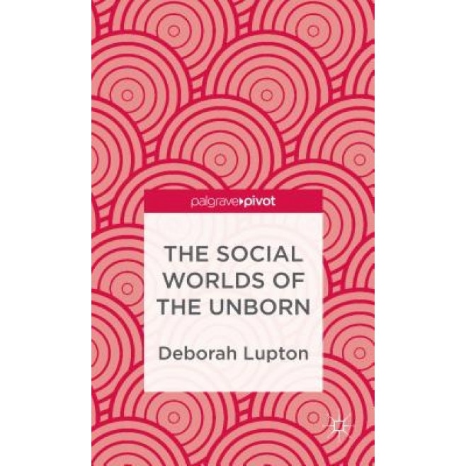 The Social Worlds of the Unborn, Deborah, Professor Lupton (Author)