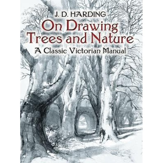 On Drawing Trees and Nature: A Classic Victorian Manual with Lessons and Examples, James Duffield Harding