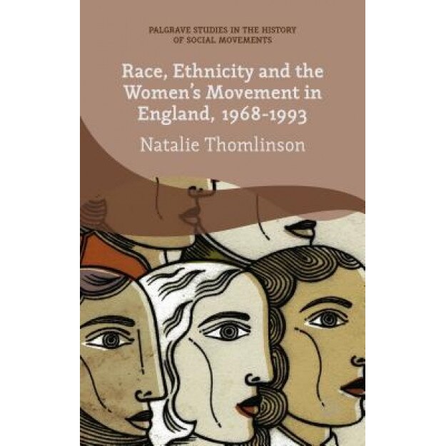Race, Ethnicity and the Women's Movement in England, 1968-1993, Natalie Thomlinson (Author)