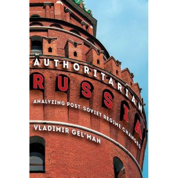 Authoritarian Russia: Analyzing Post-Soviet Regime Changes, Vladimir Gel'man (Author)
