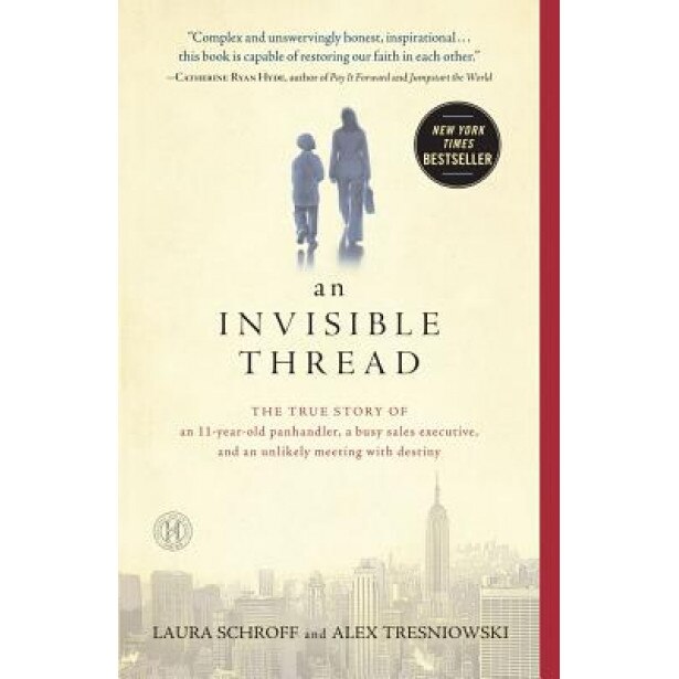An Invisible Thread: The True Story of an 11-Year-Old Panhandler, a Busy Sales Executive, and an Unlikely Meeting with Destiny, Laura Schroff (Author)
