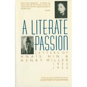 A Literate Passion: Letters of Anais Nin & Henry Miller, 1932-1953, Anais Nin A Literate Passion: Letters of Anais Nin & Henry Miller, 1932-1953, Anais Nin