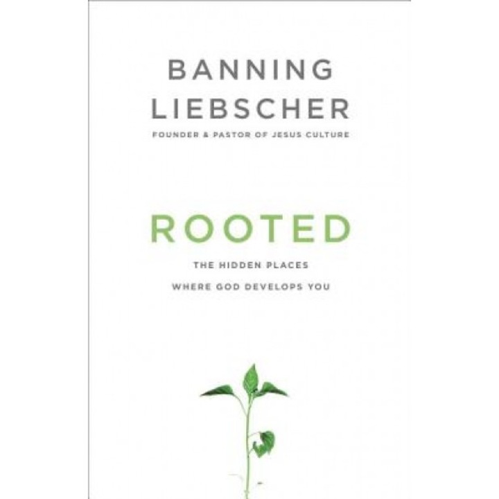 Rooted: The Hidden Places Where God Develops You, Banning Liebscher (Author)