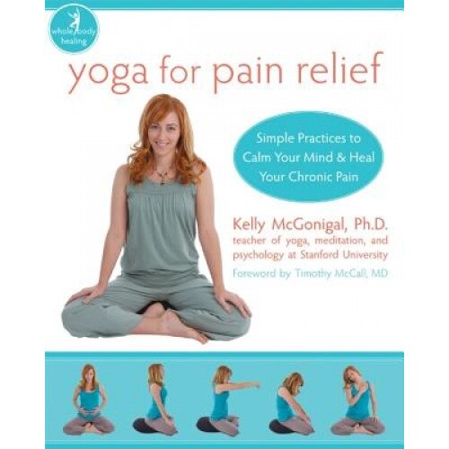 Yoga for Pain Relief: Simple Practices to Calm Your Mind & Heal Your Chronic Pain, Kelly McGonigal
