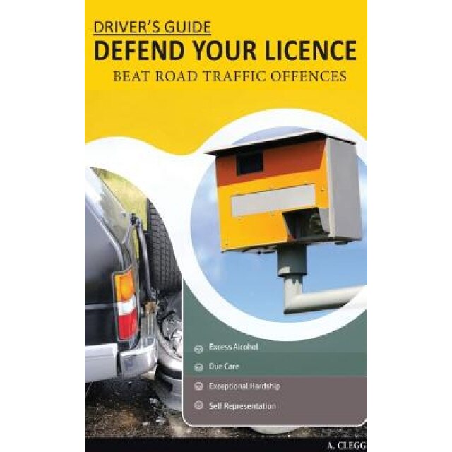 Driver's Guide: Defend Your Licence - Beat Road Traffic Offences, Andrea Clegg (Author)