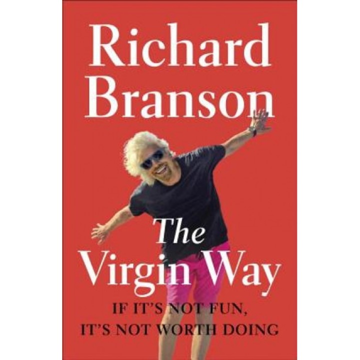 The Virgin Way: If It's Not Fun, It's Not Worth Doing - Richard Branson (Author)