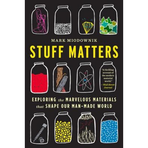 Stuff Matters: Exploring the Marvelous Materials That Shape Our Man-Made World, Mark Miodownik (Author)