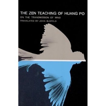 The Zen Teaching of Huang-Po: On the Transmission of Mind, Huang Po The Zen Teaching of Huang-Po: On the Transmission of Mind, Huang Po