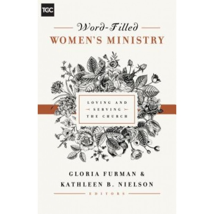 Word-Filled Women's Ministry: Loving and Serving the Church, Gloria Furman (Editor)