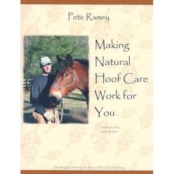 Making Natural Hoof Care Work for You: A Hands-On Manual for Natural Hoof Care All Breeds of Horses and All Equestrian Disciplines for Horse Owners, F, Pete Ramey Making Natural Hoof Care Work for You: A Hands-On Manual for Natural Hoof Care All Breeds of Horses and All Equestrian Disciplines for Horse Owners, F, Pete Ramey