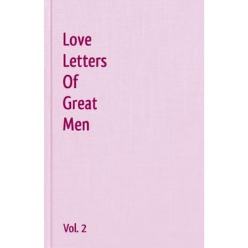 Love Letters of Great Men - Vol. 2, John Keats, Lord George Gordon Byron, Robert Burns Love Letters of Great Men - Vol. 2, John Keats, Lord George Gordon Byron, Robert Burns