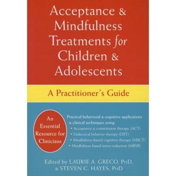 Acceptance and Mindfulness Treatments for Children and Adolescents: A Practitioner's Guide - Laurie A. Greco (Editor)