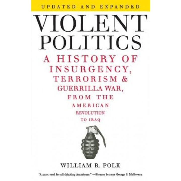 Violent Politics: A History of Insurgency, Terrorism, and Guerrilla War, from the American Revolution to Iraq, William R. Polk (Author)
