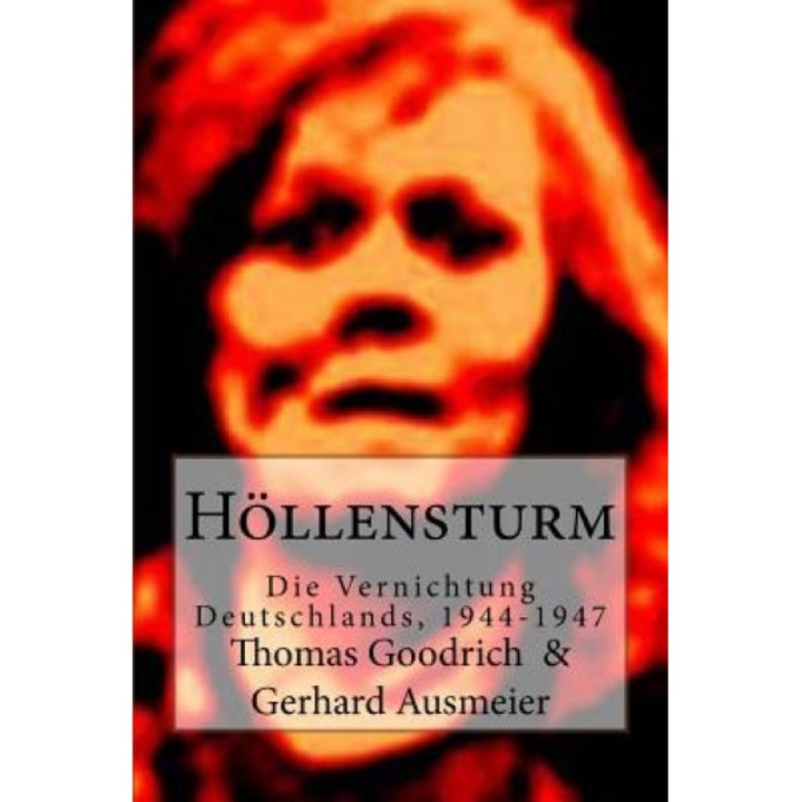 Hollensturm: Die Vernichtung Deutschlands, 1944-1947, Thomas Goodrich (Author)
