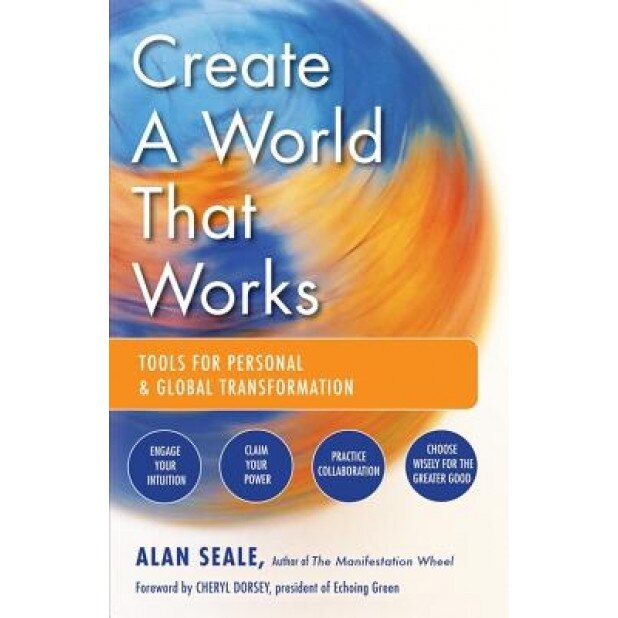 Create a World That Works: Tools for Personal & Global Transformation - Alan Seale (Author)