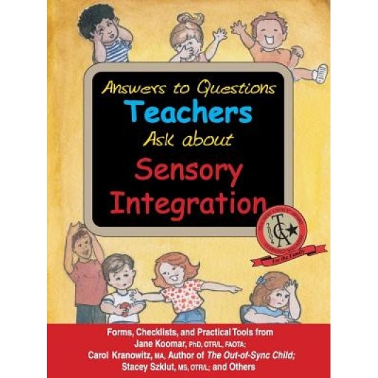 Answers to Questions Teachers Ask about Sensory Integration: Forms, Checklists, and Practical Tools for Teachers and Parents, Stacey Szklut, Carol Stock Kranowitz, Jane Koomar
