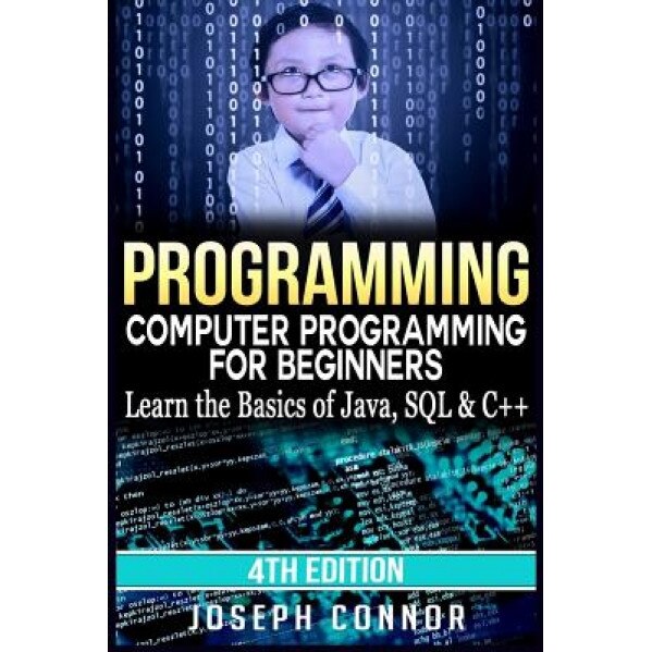 Programming: Computer Programming for Beginners: Learn the Basics of Java, SQL & C++, Joseph Connor (Author)